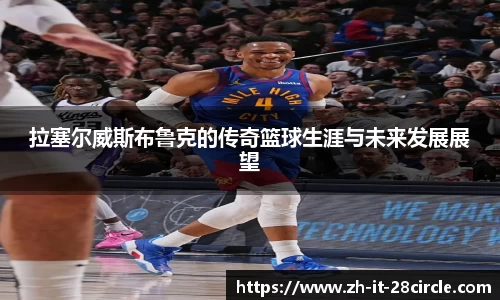 拉塞尔威斯布鲁克的传奇篮球生涯与未来发展展望